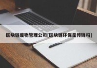 区块链废物管理公司[区块链环保是传销吗]