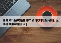 浙商银行区块链用哪个公司技术[浙商银行区块链应收款是什么]