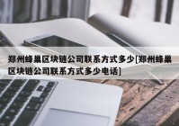 郑州蜂巢区块链公司联系方式多少[郑州蜂巢区块链公司联系方式多少电话]