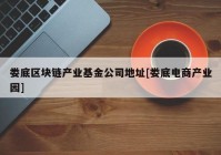 娄底区块链产业基金公司地址[娄底电商产业园]